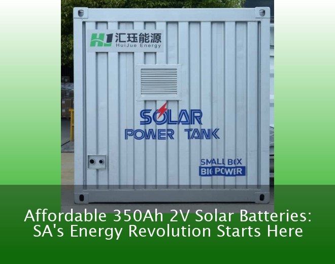 Affordable 350Ah 2V Solar Batteries: SA's Energy Revolution Starts Here